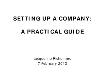 SETTI NG UP A COMPANY:  A PRACTI CAL GUI DE  Jacqueline Richomme  7 February 2012  W HY FORM A
