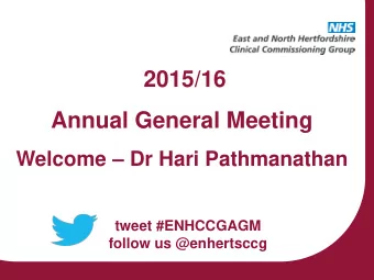 2015/16  Annual General Meeting  Welcome  Dr Hari Pathmanathan  tweet #ENHCCGAGM  follow us