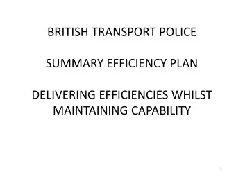 BRITISH TRANSPORT POLICE  SUMMARY EFFICIENCY PLAN  DELIVERING EFFICIENCIES WHILST  MAINTAINING