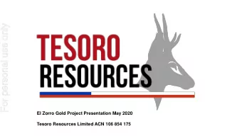 For personal use only  El Zorro Gold Project Presentation May 2020  Tesoro Resources Limited ACN