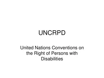 UNCRPD  United Nations Conventions on  the Right of Persons with  Disabilities  United Nations