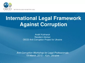 Against Corruption  Andrii Kukharuk  Resident Advisor  OECD Anti-Corruption Project for Ukraine