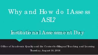Why a nd Ho w do  I  Asse ss  ASL  ?  I  nstitutio na l Asse ssme nt Da y  Offic e  o f Ac a de mic