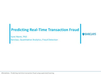 Predicting Real-Time Transaction Fraud  Sami Niemi, PhD  Barclays, Quantitative Analytics, Fraud