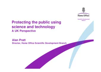 Protecting the public using  Branch  science and technology  A UK Perspective  Alan Pratt