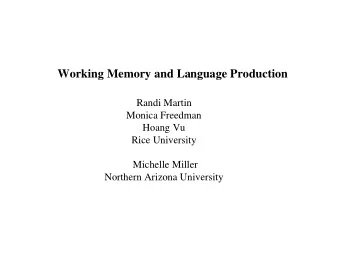 Working Memory and Language Production  Randi Martin  Monica Freedman  Hoang Vu  Rice University