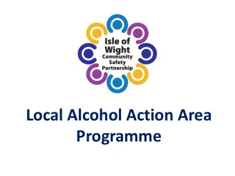 Local Alcohol Action Area  Programme  Aims  Reduce alcohol related harm  Reduce alcohol