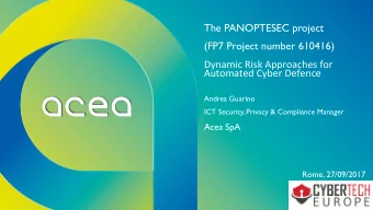 The PANOPTESEC project  (FP7 Project number 610416)  Dynamic Risk Approaches for  Automated Cyber