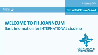 WELCOME TO FH JOANNEUM  Basic information for INTERNATIONAL students  Overview  Lets get your