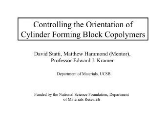 Controlling the Orientation of  Cylinder Forming Block Copolymers  David Statti, Matthew Hammond