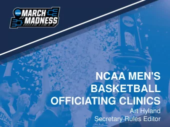 NCAA MEN'S  BASKETBALL  OFFICIATING CLINICS  Art Hyland  Secretary Rules Editor  May 2016 Rules