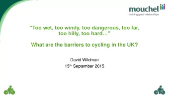 too hilly, too hard  What are the barriers to cycling in the UK?  David Wildman 15 th