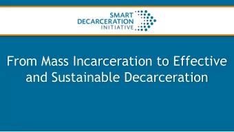 From Mass Incarceration to Effective  and Sustainable Decarceration  Foundations and Government