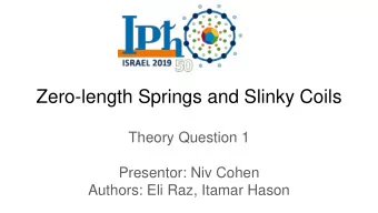 Zero-length Springs and Slinky Coils  Theory Question 1  Presentor: Niv Cohen  Authors: Eli Raz,