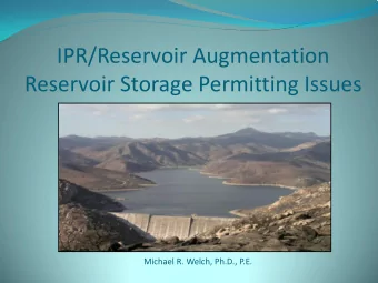 IPR/Reservoir Augmentation  Reservoir Storage Permitting Issues  Michael R. Welch, Ph.D., P.E.