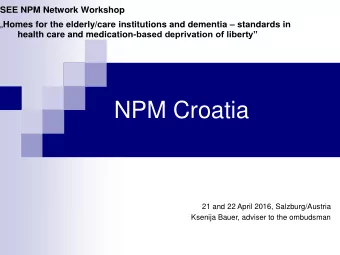 NPM Croatia  21 and 22 April 2016, Salzburg/Austria  Ksenija Bauer, adviser to the ombudsman  What