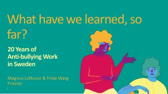 What have we learned, so  far?  20 Years of  Anti-bullying Work  in Sweden  Magnus Loftsson &amp;