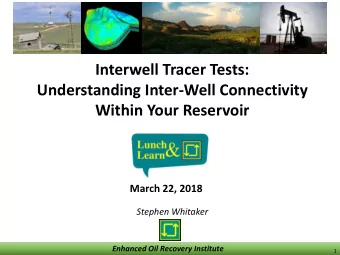 Within Your Reservoir  March 22, 2018  Stephen Whitaker  Enhanced Oil Recovery Institute  1  Agenda