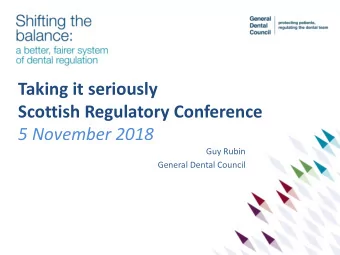 Taking it seriously  Scottish Regulatory Conference  5 November 2018  Guy Rubin  General Dental