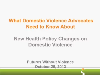What Domestic Violence Advocates  Need to Know About  New Health Policy Changes on  Domestic
