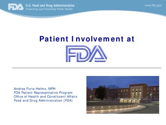 Patient I nvolvem ent at  Andrea Furia-Helms, MPH  FDA Patient Representative Program  Office of