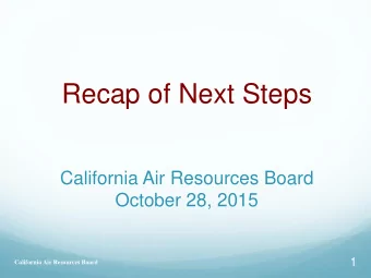 Recap of Next Steps  California Air Resources Board  October 28, 2015  1  California Air Resources