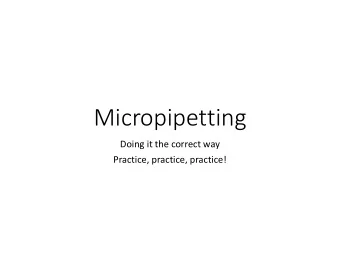 Micropipetting  Doing it the correct way  Practice, practice, practice!  Why Take the Time to