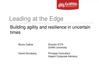 Leading at the Edge  Building agility and resilience in uncertain  times  Bruce Callow  Director