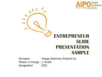ENTREPRENEUR  SLIDE  PRESENTATION  SAMPLE  Company  : Happy Veterinary Product Co.  Person in