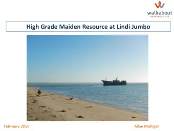 High Grade Maiden Resource at Lindi Jumbo  February 2016  Allan Mulligan  Lindi Jumbo Project: