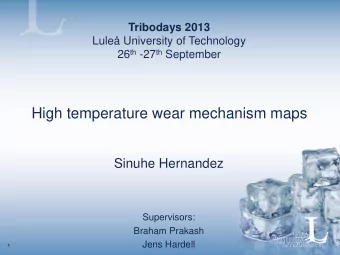 High temperature wear mechanism maps  Sinuhe Hernandez  Supervisors:  Braham Prakash  Jens Hardell