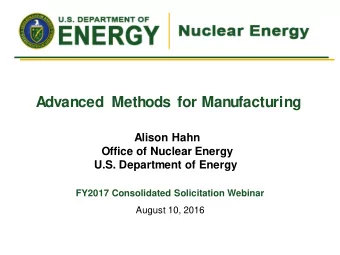 Advanced Methods for Manufacturing  Alison Hahn  Office of Nuclear Energy  U.S. Department of
