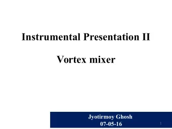 Instrumental Presentation II  Vortex mixer  Jyotirmoy Ghosh  07-05-16  1  Introduction  A vortex