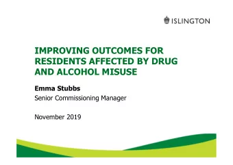 IMPROVING OUTCOMES FOR  RESIDENTS AFFECTED BY DRUG  AND ALCOHOL MISUSE  Emma Stubbs  Senior