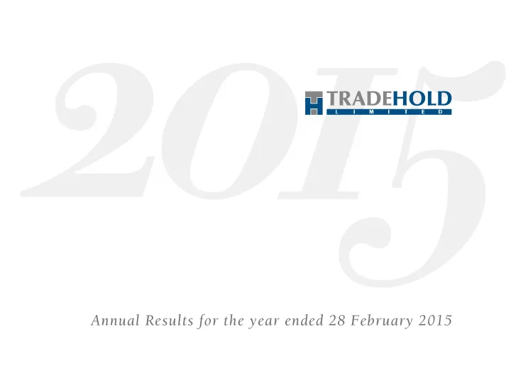 annual results for the year ended 28 february 2015 agenda