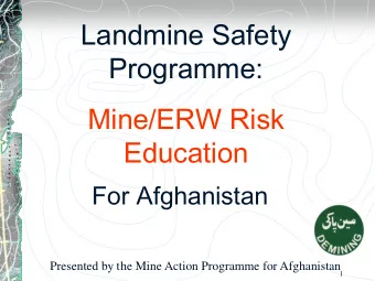Landmine Safety  Programme:  Mine/ERW Risk  Education  For Afghanistan  Presented by the Mine