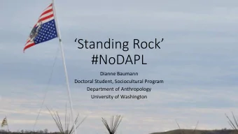 Standing Rock  #NoDAPL  Dianne Baumann  Doctoral Student, Sociocultural Program  Department