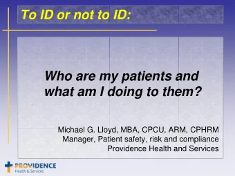 To ID or not to ID:  Who are my patients and  what am I doing to them?  Michael G. Lloyd, MBA,
