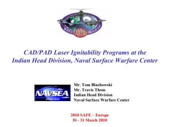 CAD/PAD Laser Ignitability Programs at the  Indian Head Division, Naval Surface Warfare Center  Mr.
