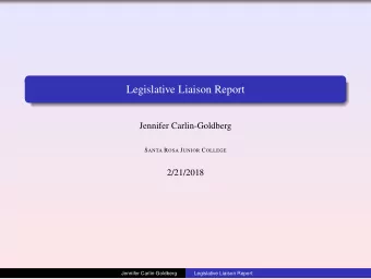 Legislative Liaison Report  Jennifer Carlin-Goldberg S ANTA R OSA J UNIOR C OLLEGE  2/21/2018