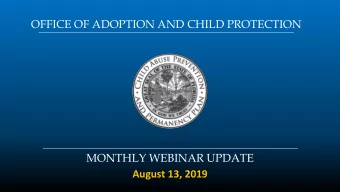 OFFICE OF ADOPTION AND CHILD PROTECTION  MONTHLY WEBINAR UPDATE  August 13, 2019  AGENDA
