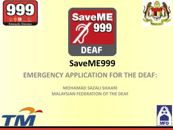 SaveME999  EMERGENCY APPLICATION FOR THE DEAF:  MOHAMAD SAZALI SHAARI MALAYSIAN FEDERATION OF THE