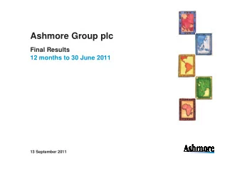 Ashmore Group plc  Final Results  12 months to 30 June 2011  13 September 2011  Contents
