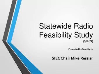 Statewide Radio  Feasibility Study  (SIRN)  Presented by Tom Harris  SIEC Chair Mike Ressler  What