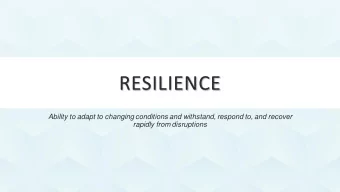 RESILIENCE  Ability to adapt to changing conditions and withstand, respond to, and recover  rapidly