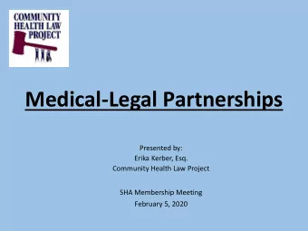 Medical-Legal Partnerships  Presented by:  Erika Kerber, Esq.  Community Health Law Project  SHA
