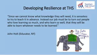 Developing Resilience at THS  Since we cannot know what knowledge they will need, it is
