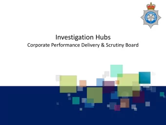 Investigation Hubs  Corporate Performance Delivery &amp; Scrutiny Board  The target operating model