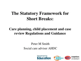 The Statutory Framework for  Short Breaks:  Care planning, child placement and case  review