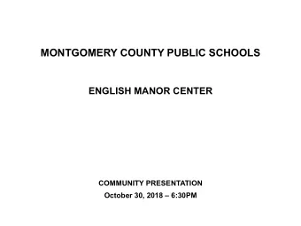MONTGOMERY COUNTY PUBLIC SCHOOLS  ENGLISH MANOR CENTER  COMMUNITY PRESENTATION  October 30, 2018